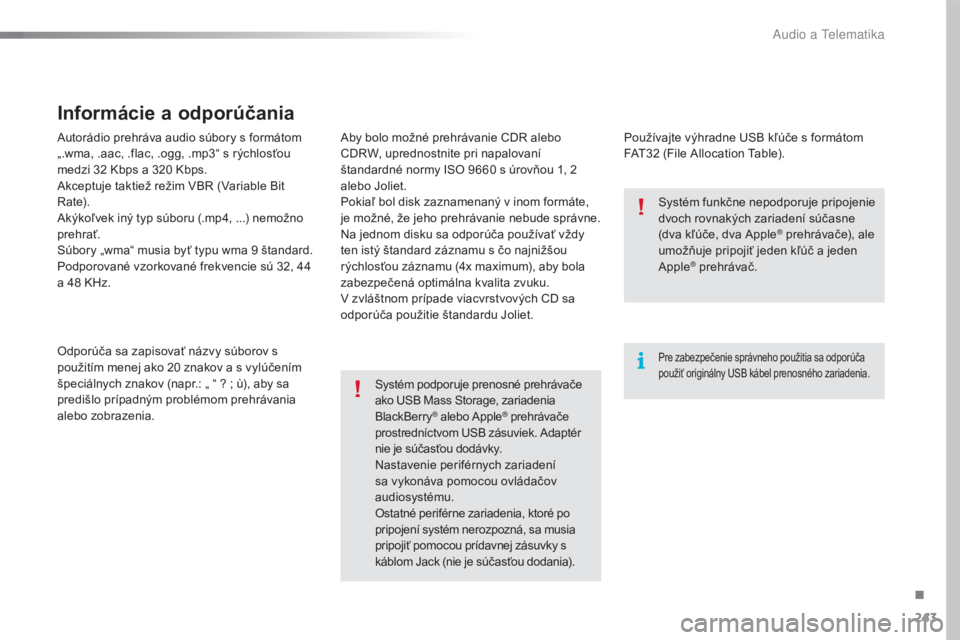 CITROEN C4 CACTUS 2016  Návod na použitie (in Slovak) 243
C4-cactus_sk_Chap10b_SMEGplus_ed01-2015
Autorádio prehráva audio súbory s formátom 
„.wma, .aac, .flac, .ogg, .mp3“ s rýchlosťou 
medzi 32 Kbps a 320 Kbps.
Akceptuje taktiež režim VBR 