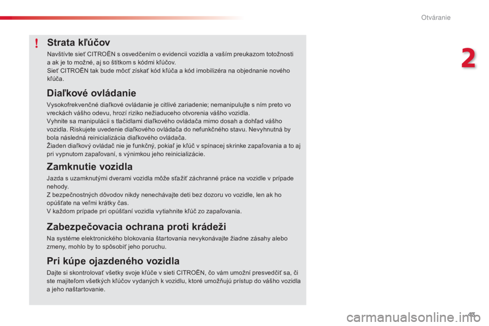 CITROEN C4 CACTUS 2016  Návod na použitie (in Slovak) 43
C4-cactus_sk_Chap02_ouvertures_ed01-2015
Strata kľúčov
Navštívte sieť CITROËN s osvedčením o evidencii vozidla a vaším preukazom totožnosti 
a  ak je to možné, aj so štítkom s kódm