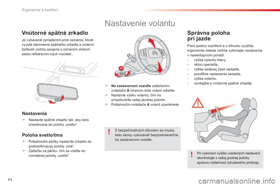 CITROEN C4 CACTUS 2016 Návod na použitie (in Slovak) 54
C4-cactus_sk_Chap03_Ergonomie-et-confort_ed01-2015
Vnútorné spätné zrkadlo
Je vybavené zariadením proti oslneniu, ktoré
vyvolá stemnenie spätného zrkadla a zmierni
ťažkosti vodiča sp CITROEN C4 CACTUS 2016 Návod na použitie (in Slovak) 54
C4-cactus_sk_Chap03_Ergonomie-et-confort_ed01-2015
Vnútorné spätné zrkadlo
Je vybavené zariadením proti oslneniu, ktoré
vyvolá stemnenie spätného zrkadla a zmierni
ťažkosti vodiča sp