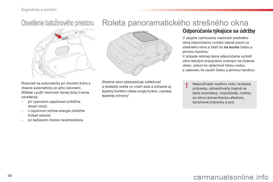 CITROEN C4 CACTUS 2016 Návod na použitie (in Slovak) 68
C4-cactus_sk_Chap03_Ergonomie-et-confort_ed01-2015
Rozsvieti sa automaticky pri otvorení kufra a
zhasne automaticky po jeho zatvorení.
Môžete využiť možnosti rôznej doby trvania
osvetleni CITROEN C4 CACTUS 2016 Návod na použitie (in Slovak) 68
C4-cactus_sk_Chap03_Ergonomie-et-confort_ed01-2015
Rozsvieti sa automaticky pri otvorení kufra a
zhasne automaticky po jeho zatvorení.
Môžete využiť možnosti rôznej doby trvania
osvetleni