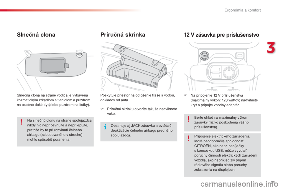 CITROEN C4 CACTUS 2016  Návod na použitie (in Slovak) 71
C4-cactus_sk_Chap03_Ergonomie-et-confort_ed01-2015
Príručná skrinka
Slnečná clona
Slnečná clona na strane vodiča je vybavená 
kozmetickým zrkadlom s tienidlom a puzdrom 
na osobné doklad