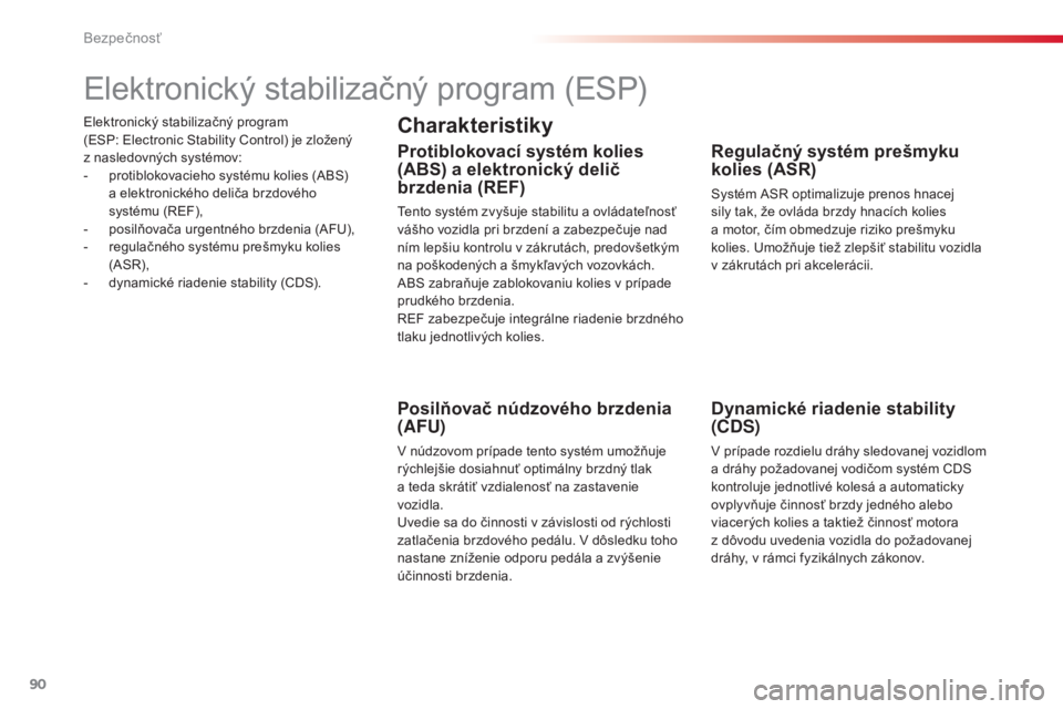 CITROEN C4 CACTUS 2016  Návod na použitie (in Slovak) 90
C4-cactus_sk_Chap05_securite_ed01-2015
Elektronický stabilizačný program  
(ESP: Electronic Stability Control) je zložený  
z nasledovných systémov:
-
 
p
 rotiblokovacieho systému kolies (