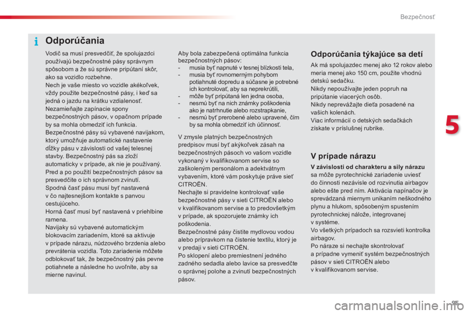 CITROEN C4 CACTUS 2016 Návod na použitie (in Slovak) 95
C4-cactus_sk_Chap05_securite_ed01-2015
Vodič sa musí presvedčiť, že spolujazdci
používajú bezpečnostné pásy správnym
spôsobom a že sú správne pripútaní skôr,
ako sa vozidlo ro CITROEN C4 CACTUS 2016 Návod na použitie (in Slovak) 95
C4-cactus_sk_Chap05_securite_ed01-2015
Vodič sa musí presvedčiť, že spolujazdci
používajú bezpečnostné pásy správnym
spôsobom a že sú správne pripútaní skôr,
ako sa vozidlo ro