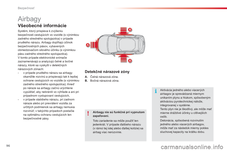 CITROEN C4 CACTUS 2016  Návod na použitie (in Slovak) 96
C4-cactus_sk_Chap05_securite_ed01-2015
Airbagy
Všeobecné informácie
Systém, ktorý prispieva k zvýšeniu 
bezpečnosti cestujúcich vo vozidle (s  výnimkou 
zadného stredného spolujazdca) v