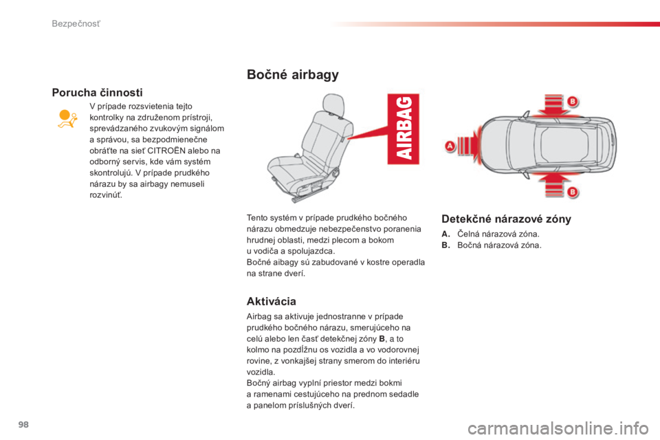 CITROEN C4 CACTUS 2016 Návod na použitie (in Slovak) 98
C4-cactus_sk_Chap05_securite_ed01-2015
Bočné airbagy
Aktivácia
Airbag sa aktivuje jednostranne v prípade
prudkého bočného nárazu, smerujúceho na
celú alebo len časť detekčnej zóny B CITROEN C4 CACTUS 2016 Návod na použitie (in Slovak) 98
C4-cactus_sk_Chap05_securite_ed01-2015
Bočné airbagy
Aktivácia
Airbag sa aktivuje jednostranne v prípade
prudkého bočného nárazu, smerujúceho na
celú alebo len časť detekčnej zóny B