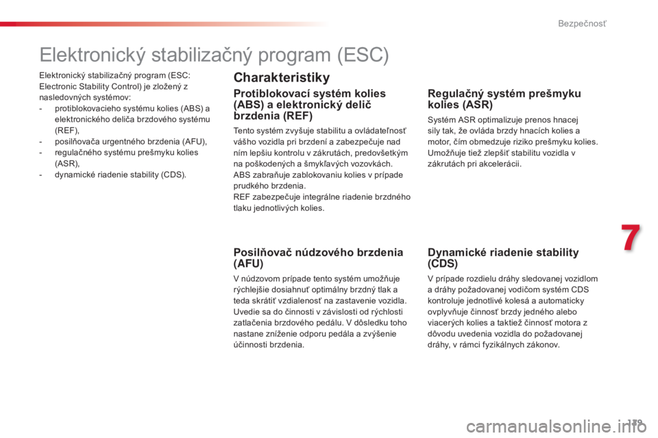 CITROEN C4 CACTUS 2015  Návod na použitie (in Slovak) 129
C4-cactus_sk_Chap07_securite_ed02-2014
elektronický stabilizačný program (eSC: el
ectronic Stability Control) je zložený z 
nasledovných systémov:
-
 
p
 rotiblokovacieho systému kolies (
