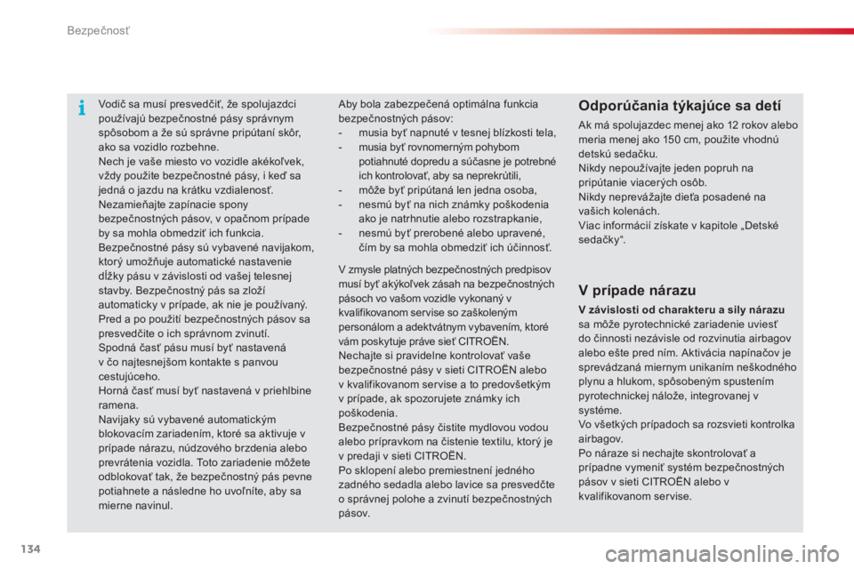 CITROEN C4 CACTUS 2015  Návod na použitie (in Slovak) 134
C4-cactus_sk_Chap07_securite_ed02-2014
vodič sa musí presvedčiť, že spolujazdci 
používajú bezpečnostné pásy správnym 
spôsobom a že sú správne pripútaní skôr, 
ako sa vozidlo r