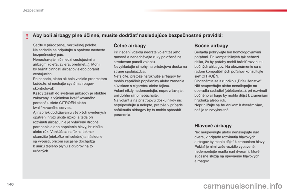 CITROEN C4 CACTUS 2015  Návod na použitie (in Slovak) 140
C4-cactus_sk_Chap07_securite_ed02-2014
Seďte v prirodzenej, vertikálnej polohe.
Na sedadle sa pripútajte a správne nastavte 
bezpečnostný pás.
Nenechávajte nič medzi cestujúcimi a 
airba