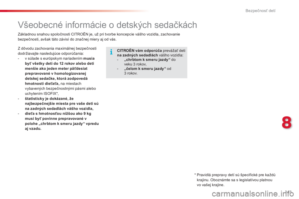 CITROEN C4 CACTUS 2015  Návod na použitie (in Slovak) 141
C4-cactus_sk_Chap08_securite-enfants_ed02-2014
všeobecné informácie o detských sedačkách
CITROËN vám odporúča  prevážať deti 
na zadných sedadlách vášho vozidla:
-
 
„
 chrbtom 
