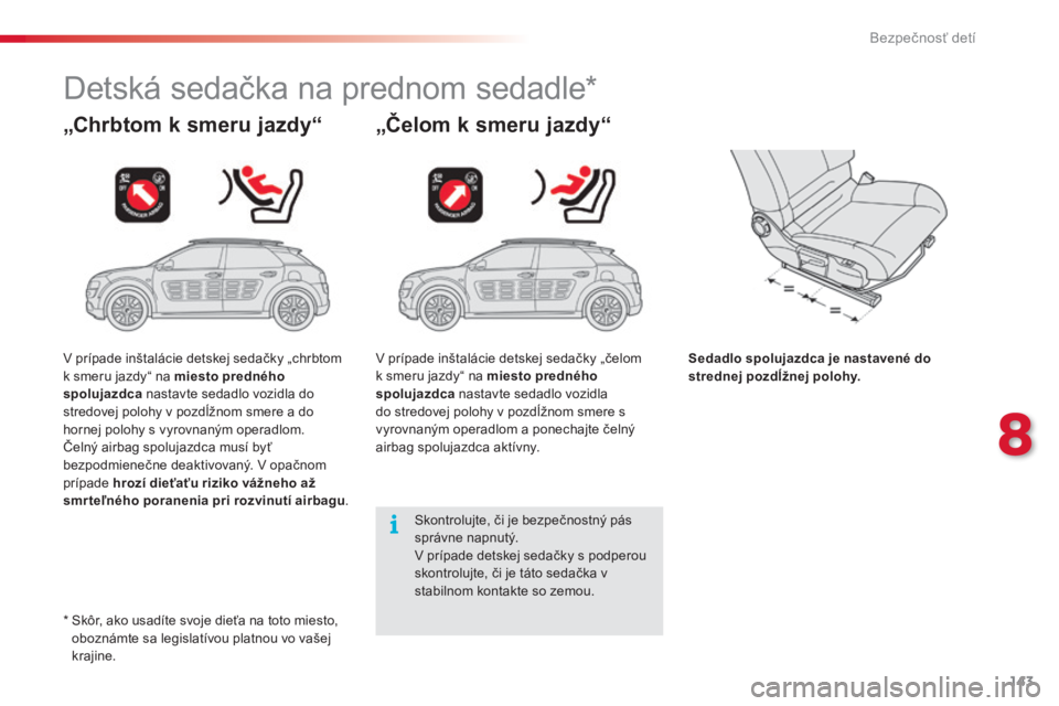 CITROEN C4 CACTUS 2015  Návod na použitie (in Slovak) 143
C4-cactus_sk_Chap08_securite-enfants_ed02-2014
Detská sedačka na prednom sedadle*
„Chrbtom k smeru jazdy“ „Čelom k smeru jazdy“
Sedadlo spolujazdca je nastavené do 
strednej pozdĺžne