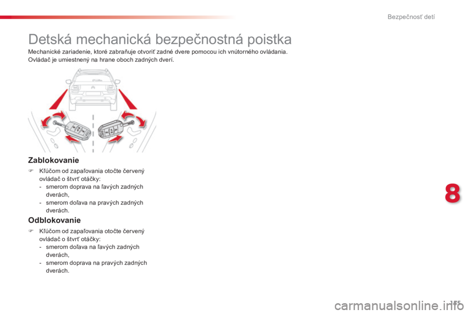 CITROEN C4 CACTUS 2015  Návod na použitie (in Slovak) 155
C4-cactus_sk_Chap08_securite-enfants_ed02-2014
Detská mechanická bezpečnostná poistka
Zablokovanie
F  kľúčom od zapaľovania otočte červený ovládač o štvr ť otáčky:
-
 
s
 merom do