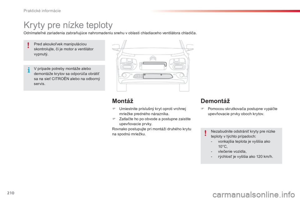 CITROEN C4 CACTUS 2015  Návod na použitie (in Slovak) 210
C4-cactus_sk_Chap09_info-pratiques_ed02-2014
kryty pre nízke teploty
Odnímateľné zariadenia zabraňujúce nahromadeniu snehu v oblasti chladiaceho ventilátora chladiča.F   u
m
 iestnite prí