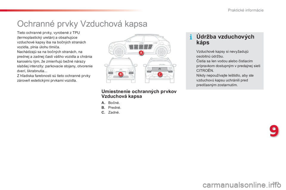 CITROEN C4 CACTUS 2015  Návod na použitie (in Slovak) 211
C4-cactus_sk_Chap09_info-pratiques_ed02-2014
tieto ochranné prvky, vyrobené z tPu  
(termoplastický uretán) a obsahujúce 
vzduchové kapsy iba na bočných stranách 
vozidla, plnia úlohu tl