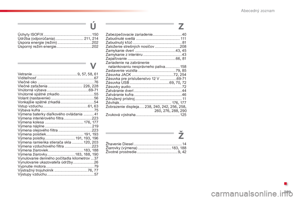 CITROEN C4 CACTUS 2015  Návod na použitie (in Slovak) 309
C4-cactus_sk_Chap13_index-alpha_ed02-2014
Úchyty ISOFIX ..............................................150
Údržba (odporúčania) ........................... 2
11, 214
Úspora energie (režim)
 
