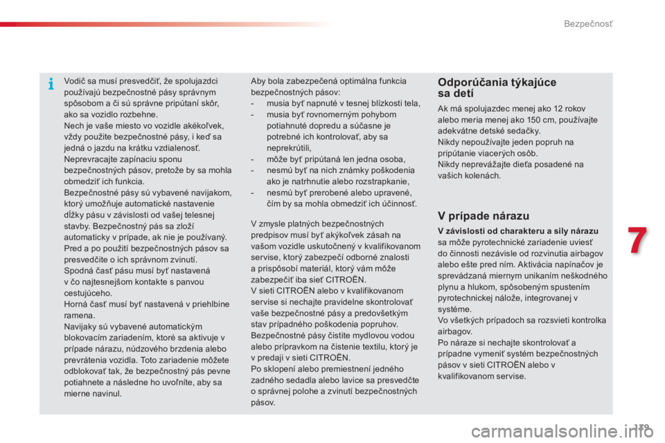 CITROEN C4 CACTUS 2014 Návod na použitie (in Slovak) 139
E3_sk_Chap07_securite_ed01-2014
Vodič sa musí presvedčiť, že spolujazdci
používajú bezpečnostné pásy správnym
spôsobom a či sú správne pripútaní skôr,
ako sa vozidlo rozbehne CITROEN C4 CACTUS 2014 Návod na použitie (in Slovak) 139
E3_sk_Chap07_securite_ed01-2014
Vodič sa musí presvedčiť, že spolujazdci
používajú bezpečnostné pásy správnym
spôsobom a či sú správne pripútaní skôr,
ako sa vozidlo rozbehne