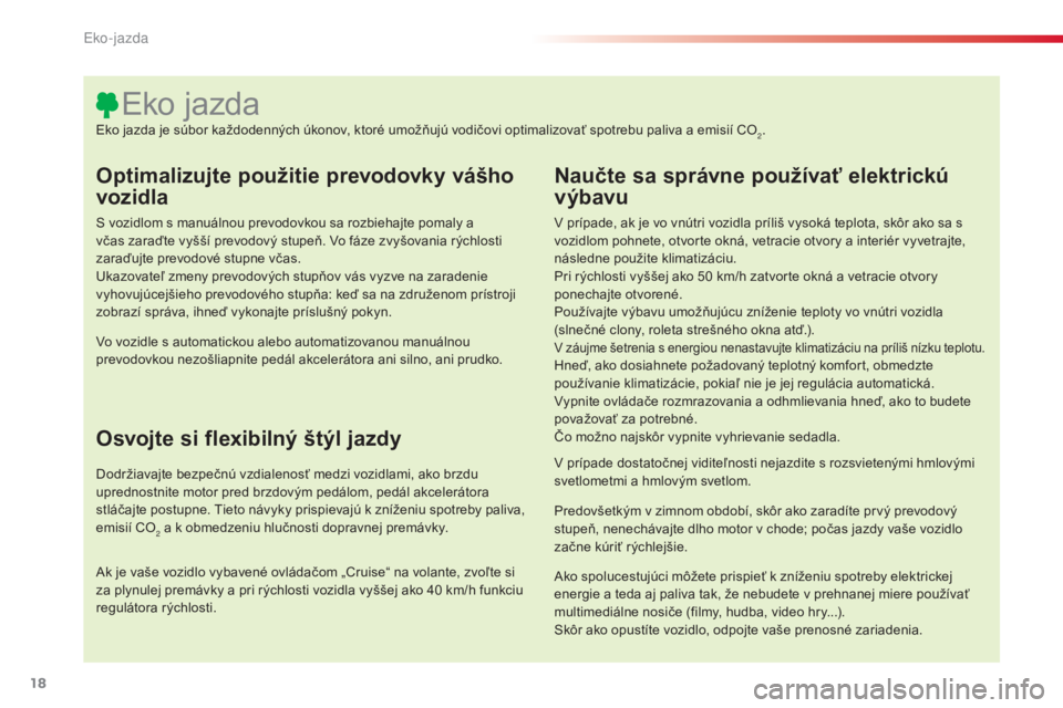 CITROEN C4 CACTUS 2014 Návod na použitie (in Slovak) 18
E3_sk_Chap00b_prise-en-main_ed01-2014
Optimalizujte použitie prevodovky vášho
vozidla
S vozidlom s manuálnou prevodovkou sa rozbiehajte pomaly a
včas zaraďte vyšší prevodový stupeň. Vo CITROEN C4 CACTUS 2014 Návod na použitie (in Slovak) 18
E3_sk_Chap00b_prise-en-main_ed01-2014
Optimalizujte použitie prevodovky vášho
vozidla
S vozidlom s manuálnou prevodovkou sa rozbiehajte pomaly a
včas zaraďte vyšší prevodový stupeň. Vo