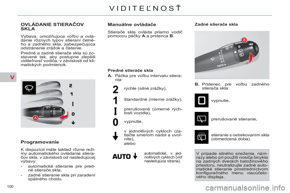 CITROEN C4 PICASSO 2013  Návod na použitie (in Slovak) V
100 
VIDITEĽNOSŤ
OVLÁDANIE STIERAČOV 
SKLA 
  Výbava, umožňujúca voľbu a ovlá-
danie rôznych typov stieraní čelné-
ho a zadného skla, zabezpečujúca 
odstránenie zrážok a čisteni