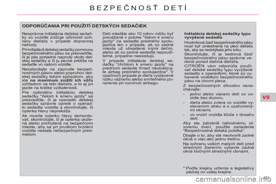 CITROEN C4 PICASSO 2013 Návod na použitie (in Slovak) VII
121
BEZPEČNOSŤ DETÍ
* Podľa krajiny určenia a legislatívy
platnej vo vašej krajine.
ODPORÚČANIA PRI POUŽITÍ DETSKÝCH SEDAČIEK
Inštalácia detskej sedačky typu
vyvýš CITROEN C4 PICASSO 2013 Návod na použitie (in Slovak) VII
121
BEZPEČNOSŤ DETÍ
* Podľa krajiny určenia a legislatívy
platnej vo vašej krajine.
ODPORÚČANIA PRI POUŽITÍ DETSKÝCH SEDAČIEK
Inštalácia detskej sedačky typu
vyvýš