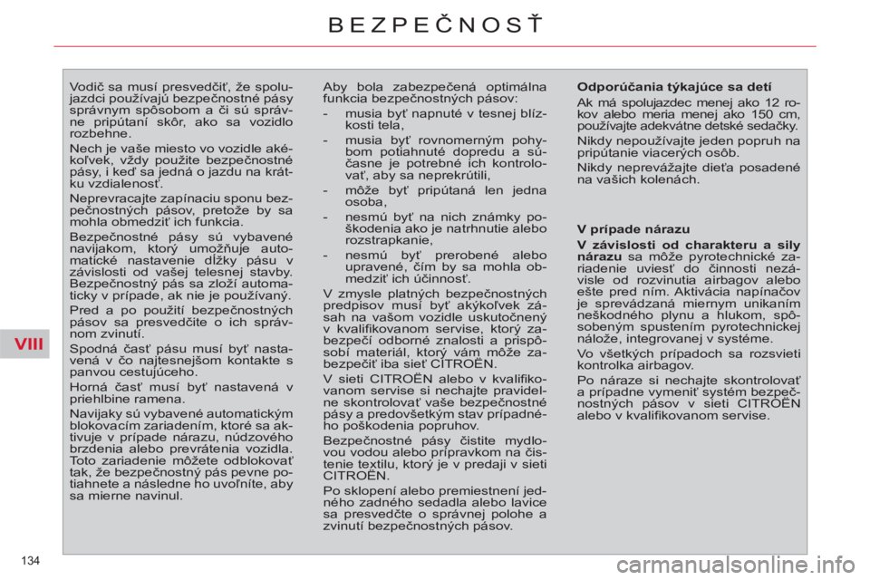 CITROEN C4 PICASSO 2013  Návod na použitie (in Slovak) VIII
134 
BEZPEČNOSŤ
 
 
 
 
 
 
Vodič sa musí presvedčiť, že spolu-
jazdci používajú bezpečnostné pásy 
správnym spôsobom a či sú správ-
ne pripútaní skôr, ako sa vozidlo 
rozbeh