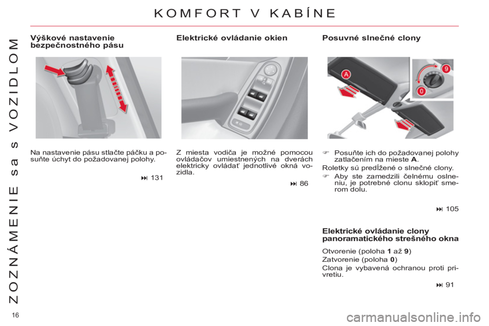 CITROEN C4 PICASSO 2013  Návod na použitie (in Slovak) 16 
ZOZNÁMENIE sa s VOZIDLOM
   
Výškové nastavenie 
bezpečnostného pásu 
 
Na nastavenie pásu stlačte páčku a po-
suňte úchyt do požadovanej polohy. 
   
 
� 
 131  
   Z miesta vodič