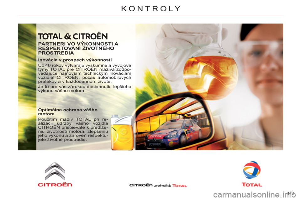 CITROEN C4 PICASSO 2013 Návod na použitie (in Slovak) 173
KONTROLY
PARTNERI VO VÝKONNOSTI A
REŠPEKTOVANÍ ŽIVOTNÉHO
PROSTREDIA
Inovácia v prospech výkonnosti
Už 40 rokov vytvárajú výskumné a vývojové
týmy TOTAL pre CITROËN CITROEN C4 PICASSO 2013 Návod na použitie (in Slovak) 173
KONTROLY
PARTNERI VO VÝKONNOSTI A
REŠPEKTOVANÍ ŽIVOTNÉHO
PROSTREDIA
Inovácia v prospech výkonnosti
Už 40 rokov vytvárajú výskumné a vývojové
týmy TOTAL pre CITROËN