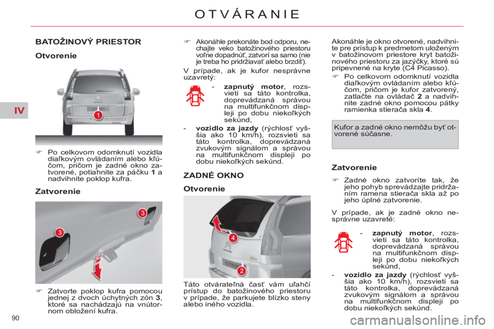 CITROEN C4 PICASSO 2013  Návod na použitie (in Slovak) IV
90 
OTVÁRANIE
BATOŽINOVÝ PRIESTOR
   
 
�) 
  Po celkovom odomknutí vozidla 
diaľkovým ovládaním alebo kľú-
čom, pričom je zadné okno za-
tvorené, potiahnite za páčku  1  
a 
nadvih