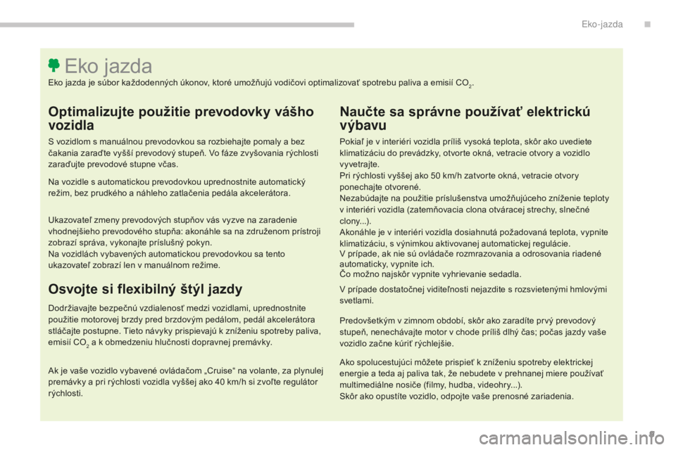 CITROEN C4 SPACETOURER 2018 Návod na použitie (in Slovak) 9
C4-Picasso-II_sk_Chap00c_eco-conduite_ed02-2016
Optimalizujte použitie prevodovky vášho
vozidla
S vozidlom s manuálnou prevodovkou sa rozbiehajte pomaly a bez
čakania zaraďte vyšší prevod CITROEN C4 SPACETOURER 2018 Návod na použitie (in Slovak) 9
C4-Picasso-II_sk_Chap00c_eco-conduite_ed02-2016
Optimalizujte použitie prevodovky vášho
vozidla
S vozidlom s manuálnou prevodovkou sa rozbiehajte pomaly a bez
čakania zaraďte vyšší prevod