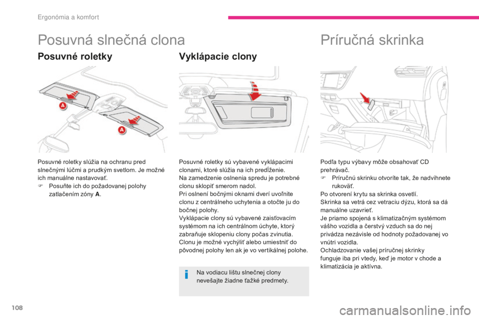 CITROEN C4 SPACETOURER 2018 Návod na použitie (in Slovak) 108
C4-Picasso-II_sk_Chap03_ergonomie-confort_ed02-2016
Posuvná slnečná clona
Posuvné roletky slúžia na ochranu pred
slnečnými lúčmi a prudkým svetlom. Je možné
ich manuálne nastavova CITROEN C4 SPACETOURER 2018 Návod na použitie (in Slovak) 108
C4-Picasso-II_sk_Chap03_ergonomie-confort_ed02-2016
Posuvná slnečná clona
Posuvné roletky slúžia na ochranu pred
slnečnými lúčmi a prudkým svetlom. Je možné
ich manuálne nastavova