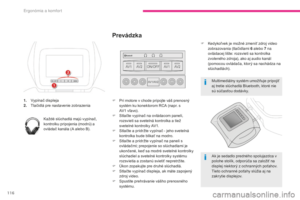 CITROEN C4 SPACETOURER 2018  Návod na použitie (in Slovak) 116
C4-Picasso-II_sk_Chap03_ergonomie-confort_ed02-2016
1. Vypínač displeja
2. Tlačidlá pre nastavenie zobrazenia
Každé slúchadlá majú vypínač, 
kontrolku pripojenia (modrú) a 
ovládač k