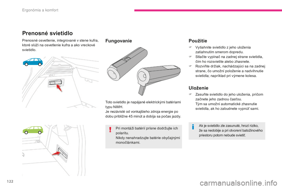 CITROEN C4 SPACETOURER 2018  Návod na použitie (in Slovak) 122
C4-Picasso-II_sk_Chap03_ergonomie-confort_ed02-2016
Prenosné svietidlo
Prenosné osvetlenie, integrované v stene kufra, 
ktoré slúži na osvetlenie kufra a ako vreckové 
svietidlo.Toto svieti