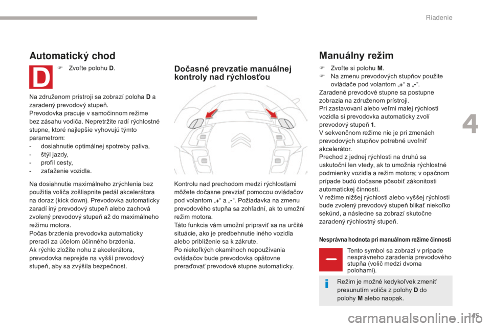 CITROEN C4 SPACETOURER 2018 Návod na použitie (in Slovak) 145
C4-Picasso-II_sk_Chap04_conduite_ed02-2016
Nesprávna hodnota pri manuálnom režime činnosti
Tento symbol sa zobrazí v prípade
nesprávneho zaradenia prevodového
stupňa (volič medzi dvoma CITROEN C4 SPACETOURER 2018 Návod na použitie (in Slovak) 145
C4-Picasso-II_sk_Chap04_conduite_ed02-2016
Nesprávna hodnota pri manuálnom režime činnosti
Tento symbol sa zobrazí v prípade
nesprávneho zaradenia prevodového
stupňa (volič medzi dvoma