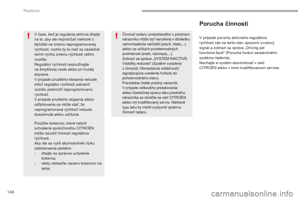 CITROEN C4 SPACETOURER 2018  Návod na použitie (in Slovak) 168
C4-Picasso-II_sk_Chap04_conduite_ed02-2016
V prípade poruchy aktívneho regulátora 
rýchlosti vás na tento stav upozorní zvukový 
signál a zobrazí sa správa „Driving aid 
functions faul