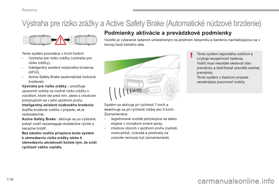 CITROEN C4 SPACETOURER 2018 Návod na použitie (in Slovak) 178
C4-Picasso-II_sk_Chap04_conduite_ed02-2016
Výstraha pre riziko zrážky a Active Safety Brake (Automatické núdzové brzdenie)
Tento systém pozostáva z troch funkcií:
- V ýstraha pre riziko CITROEN C4 SPACETOURER 2018 Návod na použitie (in Slovak) 178
C4-Picasso-II_sk_Chap04_conduite_ed02-2016
Výstraha pre riziko zrážky a Active Safety Brake (Automatické núdzové brzdenie)
Tento systém pozostáva z troch funkcií:
- V ýstraha pre riziko