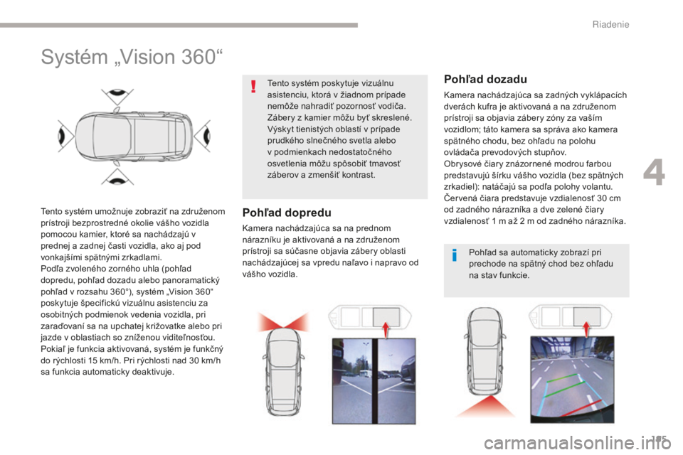CITROEN C4 SPACETOURER 2018 Návod na použitie (in Slovak) 195
C4-Picasso-II_sk_Chap04_conduite_ed02-2016
Systém „Vision 360“
Tento systém umožnuje zobraziť na združenom
prístroji bezprostredné okolie vášho vozidla
pomocou kamier, ktoré sa nac CITROEN C4 SPACETOURER 2018 Návod na použitie (in Slovak) 195
C4-Picasso-II_sk_Chap04_conduite_ed02-2016
Systém „Vision 360“
Tento systém umožnuje zobraziť na združenom
prístroji bezprostredné okolie vášho vozidla
pomocou kamier, ktoré sa nac