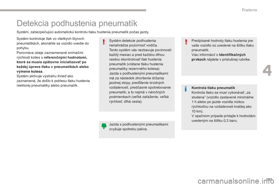 CITROEN C4 SPACETOURER 2018 Návod na použitie (in Slovak) 205
C4-Picasso-II_sk_Chap04_conduite_ed02-2016
Detekcia podhustenia pneumatík
Systém kontroluje tlak vo všetkých štyroch
pneumatikách, akonáhle sa vozidlo uvedie do
pohybu.
Porovnáva údaje CITROEN C4 SPACETOURER 2018 Návod na použitie (in Slovak) 205
C4-Picasso-II_sk_Chap04_conduite_ed02-2016
Detekcia podhustenia pneumatík
Systém kontroluje tlak vo všetkých štyroch
pneumatikách, akonáhle sa vozidlo uvedie do
pohybu.
Porovnáva údaje