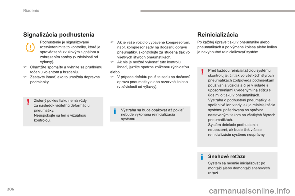 CITROEN C4 SPACETOURER 2018  Návod na použitie (in Slovak) 206
C4-Picasso-II_sk_Chap04_conduite_ed02-2016
Signalizácia podhusteniaReinicializácia
Podhustenie je signalizované 
rozsvietením tejto kontrolky, ktoré je 
sprevádzané zvukovým signálom a 
z