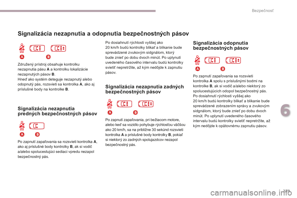 CITROEN C4 SPACETOURER 2018 Návod na použitie (in Slovak) 239
C4-Picasso-II_sk_Chap06_securite_ed02-2016
Signalizácia nezapnutia a odopnutia bezpečnostných pásov
Signalizácia nezapnutia zadných
bezpečnostných pásov
Združený prístroj obsahuje kon CITROEN C4 SPACETOURER 2018 Návod na použitie (in Slovak) 239
C4-Picasso-II_sk_Chap06_securite_ed02-2016
Signalizácia nezapnutia a odopnutia bezpečnostných pásov
Signalizácia nezapnutia zadných
bezpečnostných pásov
Združený prístroj obsahuje kon