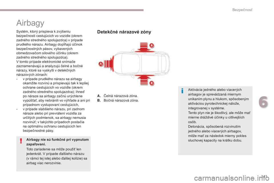 CITROEN C4 SPACETOURER 2018  Návod na použitie (in Slovak) 241
C4-Picasso-II_sk_Chap06_securite_ed02-2016
Airbagy
Systém, ktorý prispieva k zvýšeniu 
bezpečnosti cestujúcich vo vozidle (okrem 
zadného stredného spolujazdca) v prípade 
prudkého nára