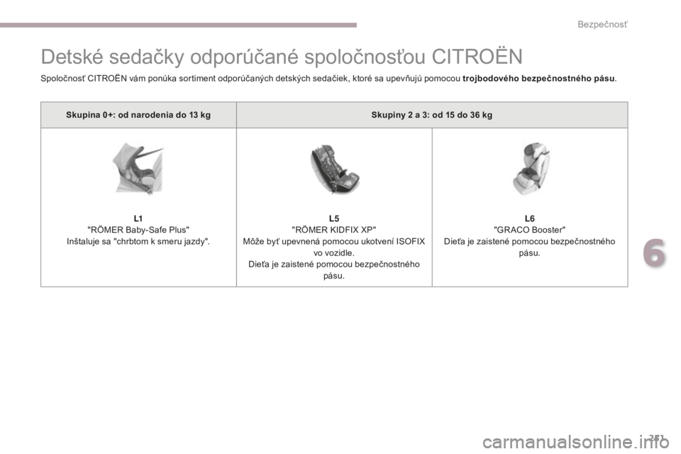 CITROEN C4 SPACETOURER 2018  Návod na použitie (in Slovak) 251
C4-Picasso-II_sk_Chap06_securite_ed02-2016
Detské sedačky odporúčané spoločnosťou CITROËN
Skupina 0+: od narodenia do 13 kgS kupiny 2   a 3: od 15   do 36   kg
L1
"RÖMER Baby-Safe Plu