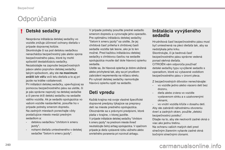 CITROEN C4 SPACETOURER 2018 Návod na použitie (in Slovak) 260
C4-Picasso-II_sk_Chap06_securite_ed02-2016
Detské sedačky
Nesprávna inštalácia detskej sedačky vo
vozidle znižuje účinnosť ochrany dieťaťa v
prípade dopravnej kolízie.
Skontrolujte CITROEN C4 SPACETOURER 2018 Návod na použitie (in Slovak) 260
C4-Picasso-II_sk_Chap06_securite_ed02-2016
Detské sedačky
Nesprávna inštalácia detskej sedačky vo
vozidle znižuje účinnosť ochrany dieťaťa v
prípade dopravnej kolízie.
Skontrolujte