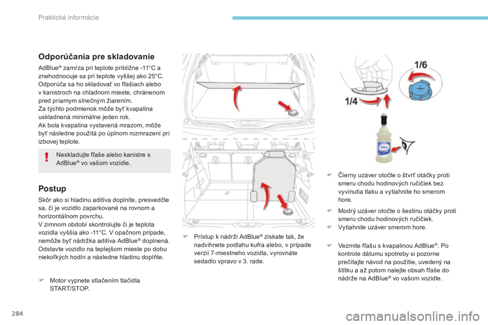 CITROEN C4 SPACETOURER 2018 Návod na použitie (in Slovak) 284
C4-Picasso-II_sk_Chap07_info-pratiques_ed02-2016
Odporúčania pre skladovanie
AdBlue® zamŕza pri teplote približne -11°C a
znehodnocuje sa pri teplote vyššej ako 25°C.
Odporúča sa ho s CITROEN C4 SPACETOURER 2018 Návod na použitie (in Slovak) 284
C4-Picasso-II_sk_Chap07_info-pratiques_ed02-2016
Odporúčania pre skladovanie
AdBlue® zamŕza pri teplote približne -11°C a
znehodnocuje sa pri teplote vyššej ako 25°C.
Odporúča sa ho s