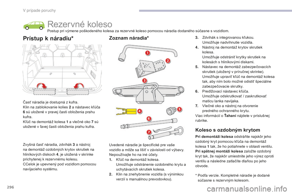 CITROEN C4 SPACETOURER 2018 Návod na použitie (in Slovak) 296
C4-Picasso-II_sk_Chap08_en-cas-panne_ed02-2016
Rezervné kolesoPostup pri výmene poškodeného kolesa za rezervné koleso pomocou náradia dodaného súčasne s vozidlom.
Časť náradia je dostu CITROEN C4 SPACETOURER 2018 Návod na použitie (in Slovak) 296
C4-Picasso-II_sk_Chap08_en-cas-panne_ed02-2016
Rezervné kolesoPostup pri výmene poškodeného kolesa za rezervné koleso pomocou náradia dodaného súčasne s vozidlom.
Časť náradia je dostu