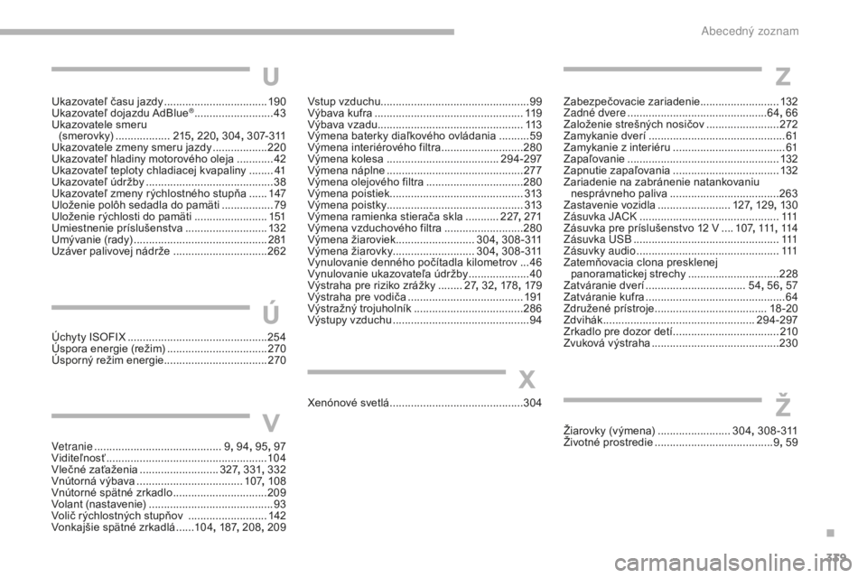 CITROEN C4 SPACETOURER 2018  Návod na použitie (in Slovak) 339
C4-Picasso-II_sk_Chap10_index-alpha_ed02-2016
Ukazovateľ času jazdy ..................................19 0
Ukazovateľ dojazdu AdBlue® .......................... 43
U
kazovatele smeru  
(smerov