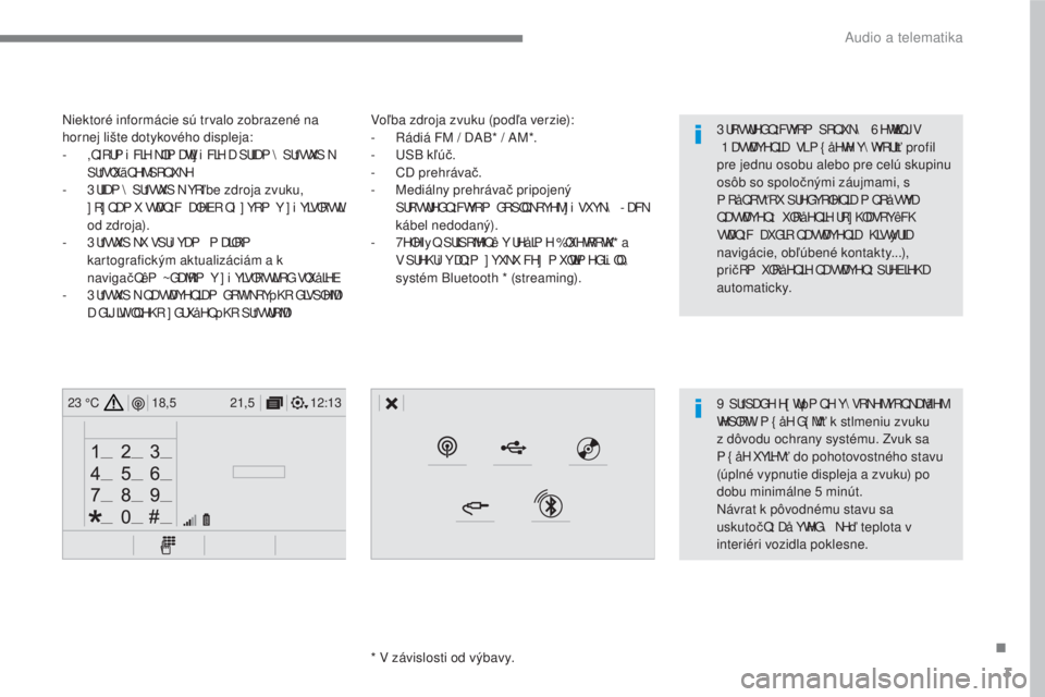 CITROEN C4 SPACETOURER 2018  Návod na použitie (in Slovak) 3
.
12:13
18,5 21,5
23 °C
 
Audio a telematika 
  
Vo ľba zdroja zvuku (pod ľa verzie): 
   -    Rádiá FM / DAB  *  / AM * . 
  -   USB k ľú č. 
  -    CD prehráva č. 
  -    Mediálny prehr