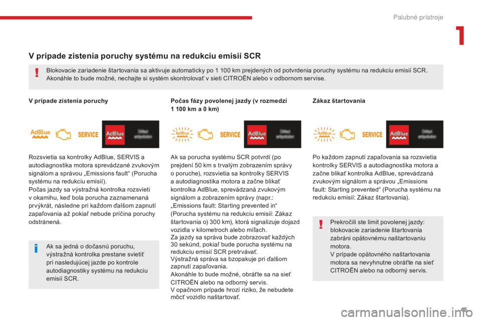 CITROEN C4 SPACETOURER 2018  Návod na použitie (in Slovak) 45
C4-Picasso-II_sk_Chap01_instruments-bord_ed02-2016
V prípade zistenia poruchy systému na redukciu emisií SCR
V prípade zistenia poruchy
Rozsvietia sa kontrolky AdBlue, SERVIS a 
autodiagnostika