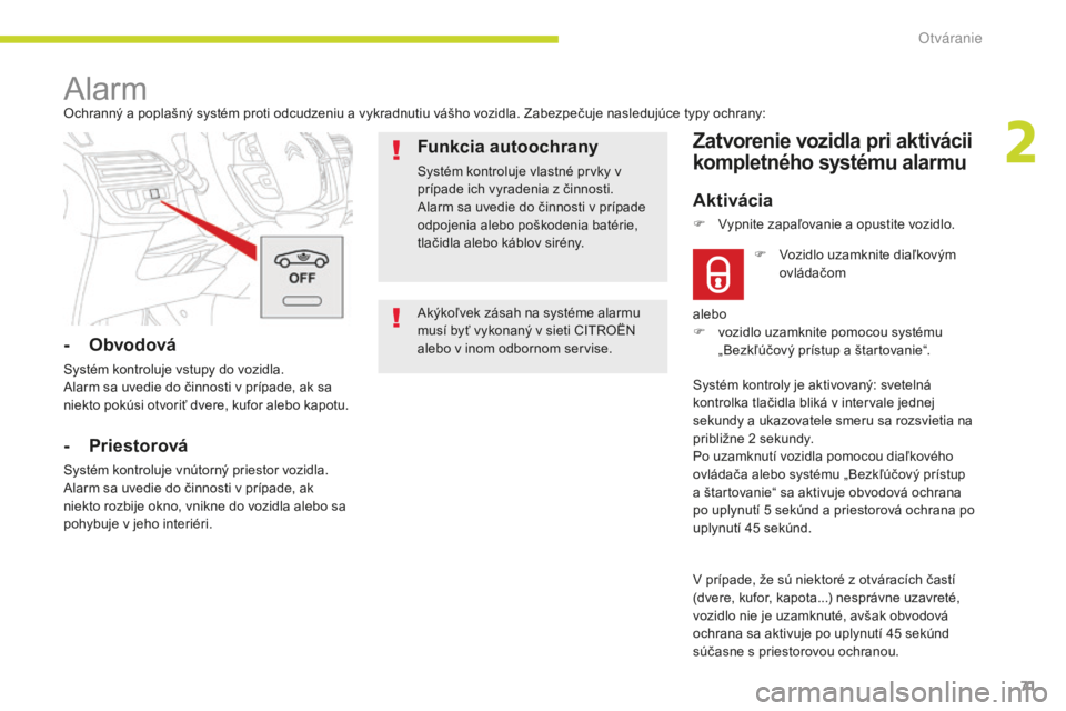 CITROEN C4 SPACETOURER 2018  Návod na použitie (in Slovak) 71
C4-Picasso-II_sk_Chap02_ouvertures_ed02-2016
Akýkoľvek zásah na systéme alarmu 
musí byť vykonaný v sieti CITROËN 
alebo v inom odbornom servise.
AlarmOchranný a poplašný systém proti o