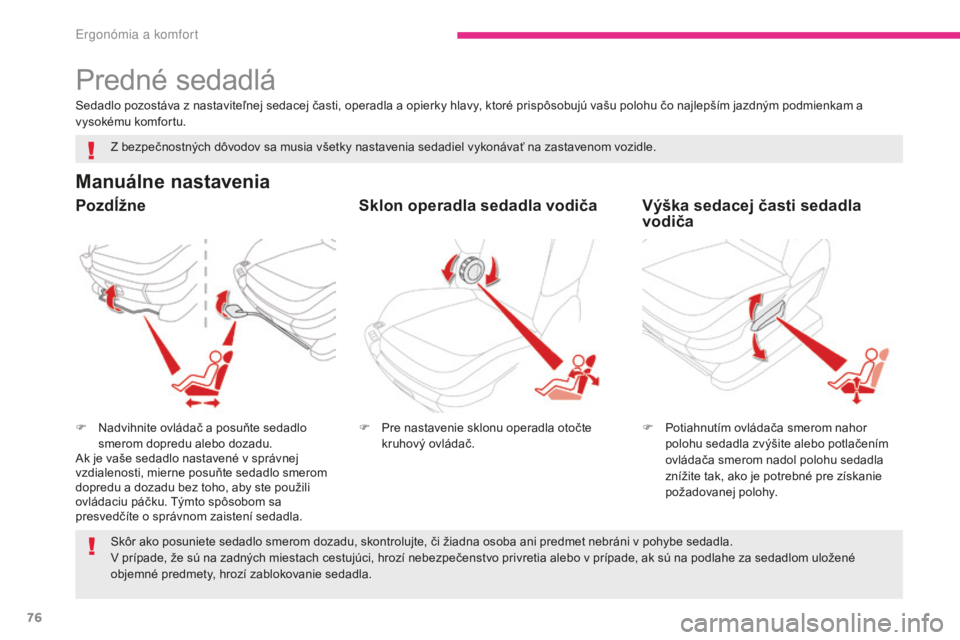 CITROEN C4 SPACETOURER 2018 Návod na použitie (in Slovak) 76
C4-Picasso-II_sk_Chap03_ergonomie-confort_ed02-2016
Predné sedadlá
Manuálne nastavenia
F Nadvihnite ovládač a posuňte sedadlo smerom dopredu alebo dozadu.
Ak je vaše sedadlo nastavené v spr CITROEN C4 SPACETOURER 2018 Návod na použitie (in Slovak) 76
C4-Picasso-II_sk_Chap03_ergonomie-confort_ed02-2016
Predné sedadlá
Manuálne nastavenia
F Nadvihnite ovládač a posuňte sedadlo smerom dopredu alebo dozadu.
Ak je vaše sedadlo nastavené v spr
