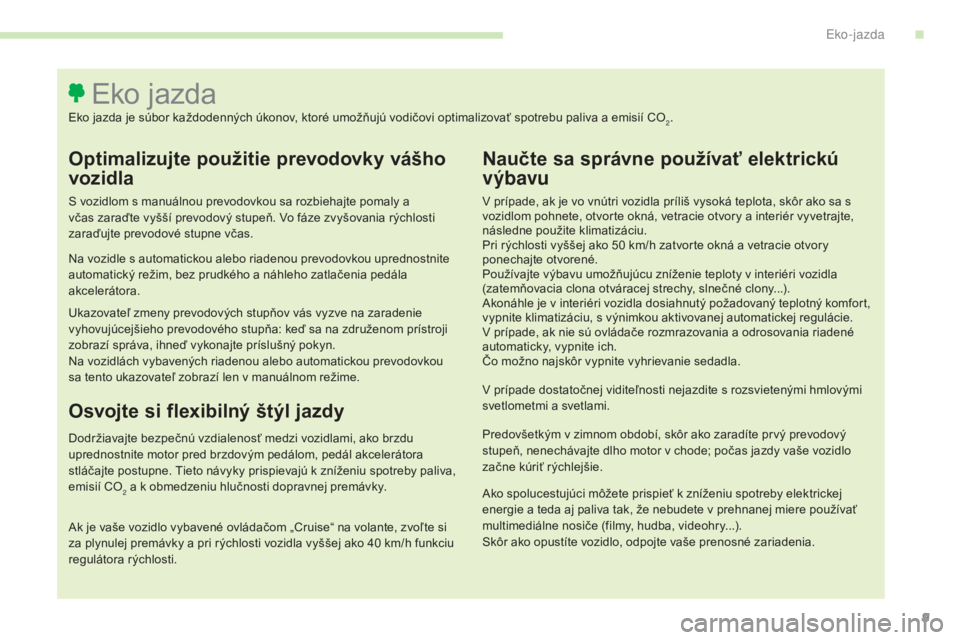 CITROEN C4 SPACETOURER 2016 Návod na použitie (in Slovak) 9
C4-Picasso-II_sk_Chap00c_eco-conduite_ed01-2016
Optimalizujte použitie prevodovky vášho
vozidla
S vozidlom s manuálnou prevodovkou sa rozbiehajte pomaly a
včas zaraďte vyšší prevodový st CITROEN C4 SPACETOURER 2016 Návod na použitie (in Slovak) 9
C4-Picasso-II_sk_Chap00c_eco-conduite_ed01-2016
Optimalizujte použitie prevodovky vášho
vozidla
S vozidlom s manuálnou prevodovkou sa rozbiehajte pomaly a
včas zaraďte vyšší prevodový st