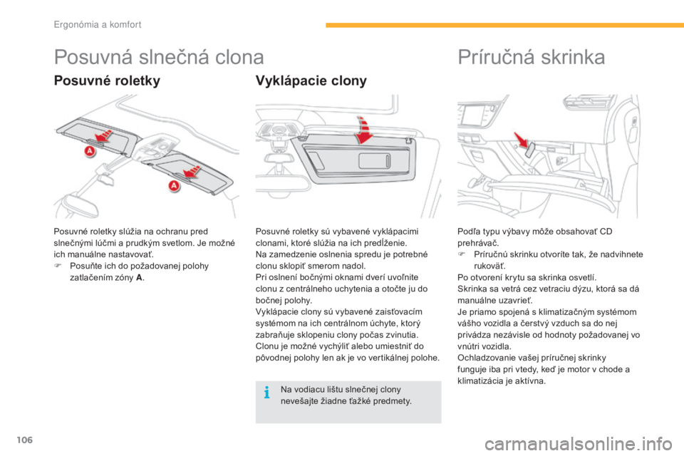 CITROEN C4 SPACETOURER 2016 Návod na použitie (in Slovak) 106
C4-Picasso-II_sk_Chap03_ergonomie-confort_ed01-2016
Posuvná slnečná clona
Posuvné roletky slúžia na ochranu pred
slnečnými lúčmi a prudkým svetlom. Je možné
ich manuálne nastavova CITROEN C4 SPACETOURER 2016 Návod na použitie (in Slovak) 106
C4-Picasso-II_sk_Chap03_ergonomie-confort_ed01-2016
Posuvná slnečná clona
Posuvné roletky slúžia na ochranu pred
slnečnými lúčmi a prudkým svetlom. Je možné
ich manuálne nastavova