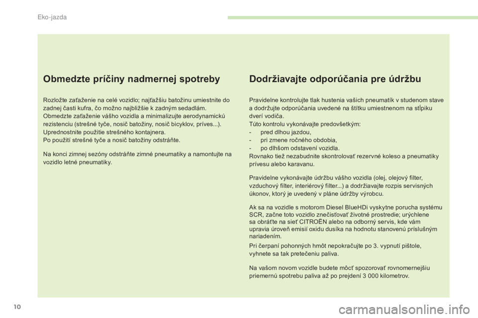 CITROEN C4 SPACETOURER 2016  Návod na použitie (in Slovak) 10
C4-Picasso-II_sk_Chap00c_eco-conduite_ed01-2016
Obmedzte príčiny nadmernej spotreby
Rozložte zaťaženie na celé vozidlo; najťažšiu batožinu umiestnite do 
zadnej časti kufra, čo možno n